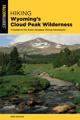 Hiking Wyoming's Cloud Peak Wilderness: A Guide to the Area's Greatest Hiking Adventures by Molvar, Erik