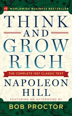 Think and Grow Rich: The Complete 1937 Classic Text Featuring an Afterword by Bob Proctor by Hill, Napoleon