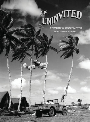 The Uninvited, Edward W. Wickemeyer WWII Journal by Wickemeyer, Daniel M.