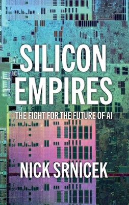 Silicon Empires: The Fight for the Future of AI by Srnicek, Nick