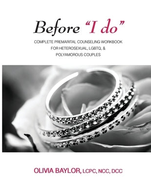 Before "I do": Complete Pre-Marital Counseling Workbook for Heterosexual, LGBTQ, & Polyamorous Couples by Baylor, Olivia L.