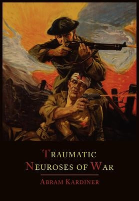 The Traumatic Neuroses of War by Kardiner, Abram