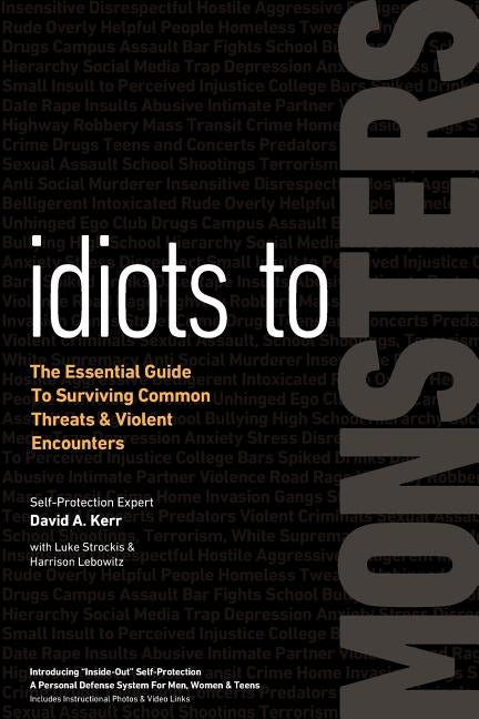 Idiots to Monsters: The Essential Guide to Surviving Common Threats and Violent Encounters by Kerr, David A.