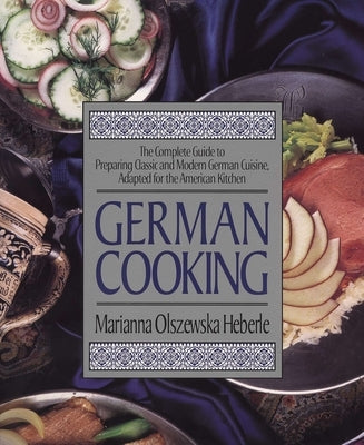 German Cooking: The Complete Guide to Preparing Classic and Modern German Cuisine, Adapted for the American Kitchen: A Cookbook by Heberle, Marianna Olszewska