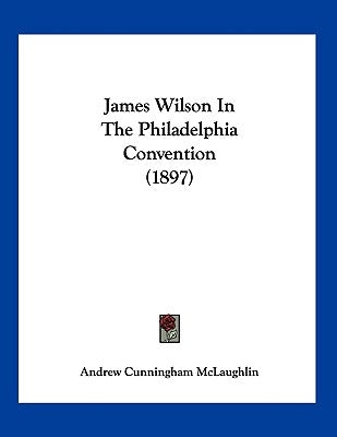 James Wilson In The Philadelphia Convention (1897) by McLaughlin, Andrew Cunningham