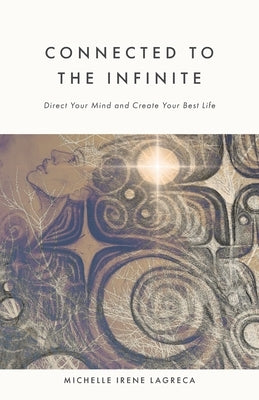 Connected to The Infinite: Direct Your Mind and Create Your Best Life by Lagreca, Michelle Irene