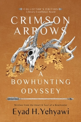 Crimson Arrows: A Bowhunting Odyssey by Yehyawi, Eyad H.