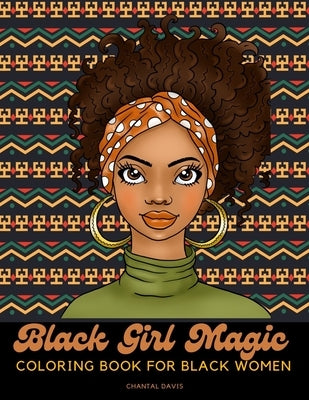 Black Girl Magic Coloring Book For Black Women: Beautiful African American Women Coloring Designs {Stress Relief and Self Care for Women} by Chantal Davis