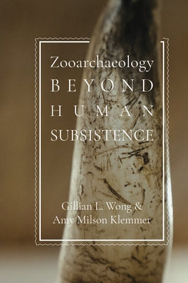 Zooarchaeology Beyond Human Subsistence by Wong, Gillian L.