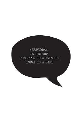 Yesterday is history Tomorrow is a mystery Today is a gift by Publisher, Mind