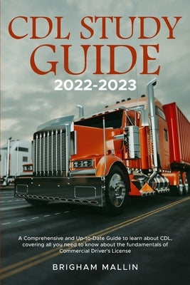 CDL Study Guide 2022-2023: A Comprehensive and Up-to-Date Guide to learn about CDL, covering all you need to know about the fundamentals of Comme by Brigham Mallin