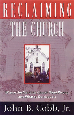 Reclaiming the Church by Cobb Jr, John B.