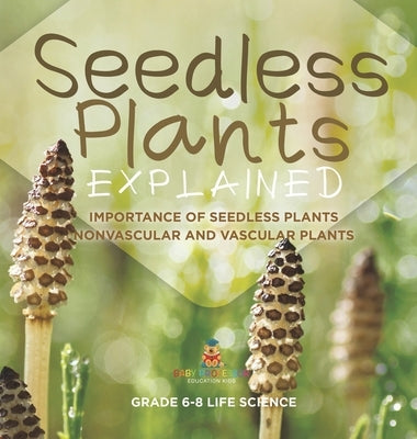 Seedless Plants Explained Importance of Seedless Plants Nonvascular and Vascular Plants Grade 6-8 Life Science by Baby Professor