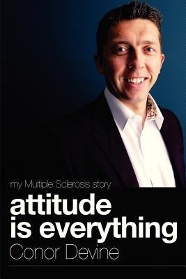 Attitude Is Everything: My Multiple Sclerosis Story by Devine, Conor