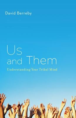 Us and Them: Understanding Your Tribal Mind by Berreby, David