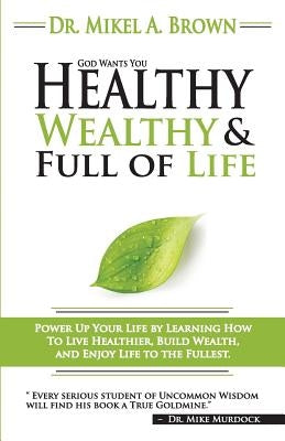 God Wants You Healthy, Wealthy and Full of Life by Brown, Mikel