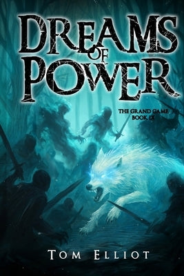 Dreams of Power, The Grand Game, Book 9: A Dark Fantasy Adventure by Elliot, Tom