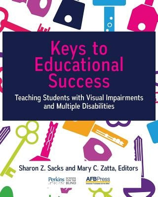 Keys to Educational Success: Teaching Students with Visual Impairments and Multiple Disabilities by Sacks, Sharon Z.