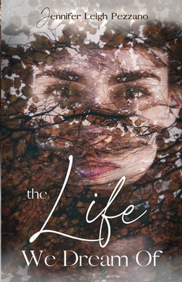 The Life We Dream Of by Pezzano, Jennifer Leigh Leigh