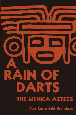 A Rain of Darts: The Mexica Aztecs by Brundage, Burr Cartwright