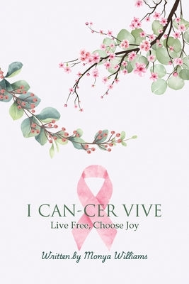 I Can-Cer Vive: Live Free, Choose Joy by Williams, Monya