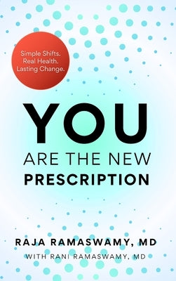 YOU Are the New Prescription: Simple Shifts. Real Health. Lasting Change. by Ramaswamy, Raja