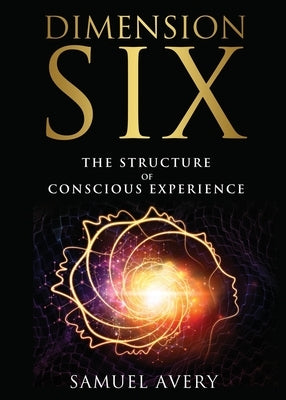 Dimension Six: The Structure of Conscious Experience by Avery, Samuel