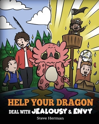 Help Your Dragon Deal with Jealousy and Envy: A Story About Handling Envy and Jealousy by Herman, Steve