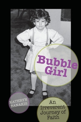 Bubble Girl: An Irreverent Journey of Faith by Banakis, Kathryn (kat)