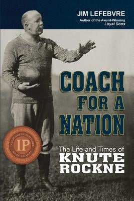 Coach for a Nation: The Life and Times of Knute Rockne by Lefebvre, Jim