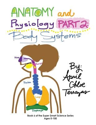 Anatomy & Physiology Part 2: Body Systems by Terrazas, April Chloe