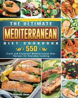 The Ultimate Mediterranean Diet Cookbook: 550 Fresh and Foolproof Mediterranean Diet Recipes for Everyday Cooking by Dean, William