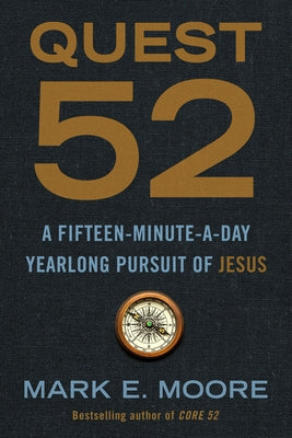 Quest 52: A Fifteen-Minute-A-Day Yearlong Pursuit of Jesus by Moore, Mark E.