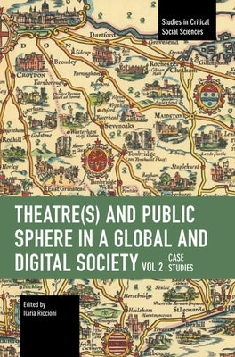 Theater(s) and Public Sphere in a Global and Digital Society, Volume 2: Case Studies by Riccioni, Ilaria