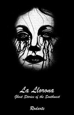 La Llorona: Ghost Stories of the Southwest by Rodarte