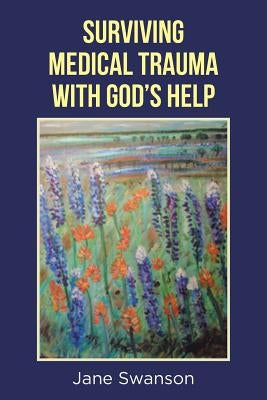 Surviving Medical Trauma with God's Help by Swanson, Jane