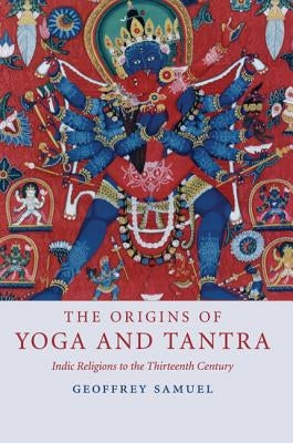 The Origins of Yoga and Tantra by Samuel, Geoffrey