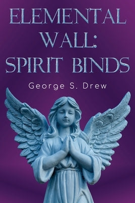 Elemental Wall: Spirit Binds by Drew, George S.