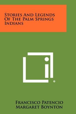 Stories And Legends Of The Palm Springs Indians by Patencio, Francisco