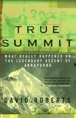 True Summit: What Really Happened on the Legendary Ascent of Annapurna by Roberts, David