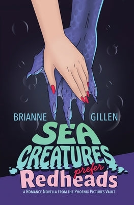 Sea Creatures Prefer Redheads: a Romance Novella from the Phoenix Pictures Vault by Gillen, Brianne