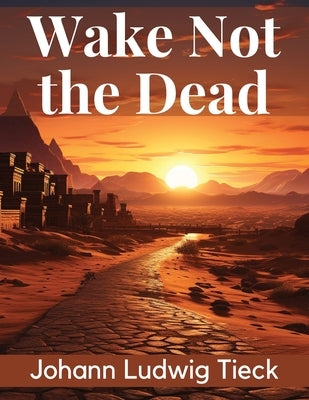 Wake Not the Dead by Johann Ludwig Tieck