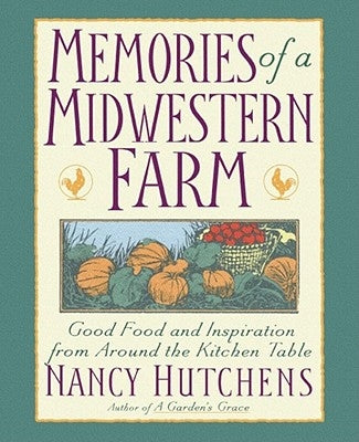 Memories of a Midwestern Farm: Good Food and Inspiration from Around the Kitchen Table by Hutchens, Nancy