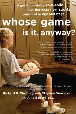 Whose Game Is It, Anyway?: A Guide to Helping Your Child Get the Most from Sports, Organized by Age and Stage by Ginsburg, Richard D.