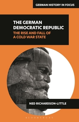 The German Democratic Republic: The Rise and Fall of a Cold War State by Richardson-Little, Ned