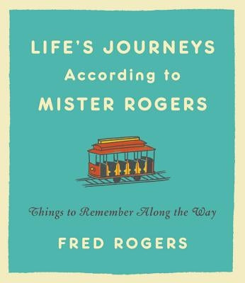 Life's Journeys According to Mister Rogers: Things to Remember Along the Way by Rogers, Fred