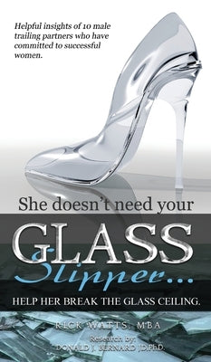 Glass Slipper: She doesn't need your Glass Slipper...Help her break the Glass Ceiling. by Watts, Rick