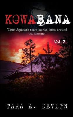 Kowabana: 'True' Japanese scary stories from around the internet: Volume Two by Devlin, Tara a.