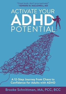 Activate Your ADHD Potential: A 12 Step Journey From Chaos to Confidence for Adults With ADHD by Schnittman, Brooke