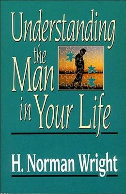 The Understanding the Man in Your Life by Wright, H. Norman